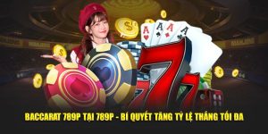 Baccarat 789P - Bí Quyết Tăng Tỷ Lệ Thắng Tối Đa Tại 789P