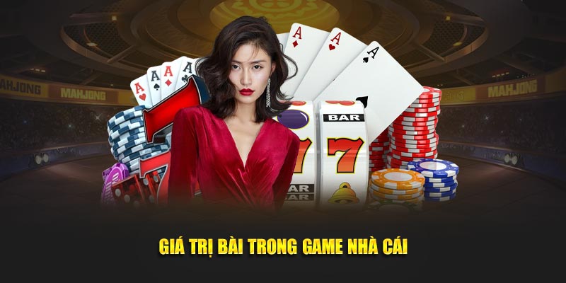 Giá trị bài trong game nhà cái