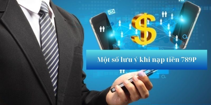 Một số lưu ý khi nạp tiền 789P