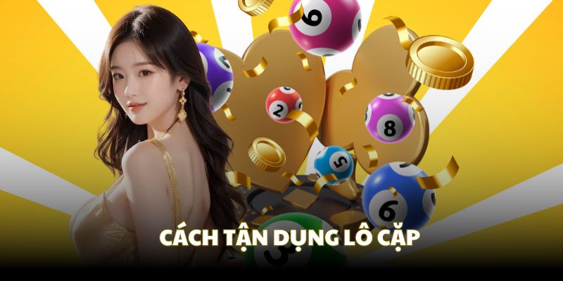 Cách tận dụng hiệu quả các cặp lô hay về