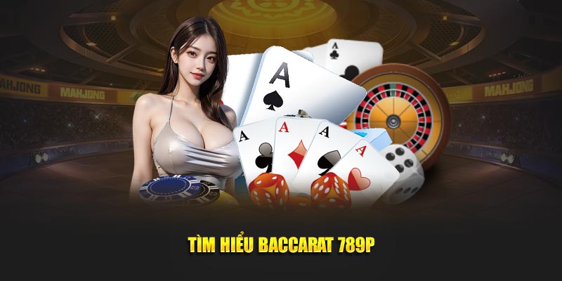 Tìm hiểu Baccarat 789P